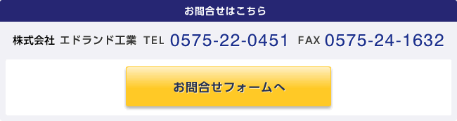 お問合せはこちら 株式会社 エドランド工業 TEL0575-22-0451 FAX0575-24-1632 2週間短納期試作お問合せフォームへ